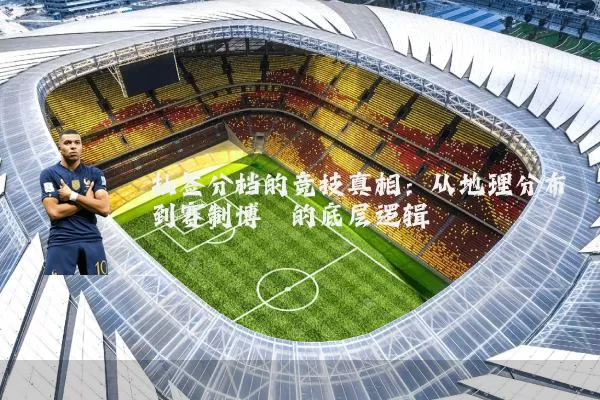 抽签分档的竞技真相:从地理分布到赛制博弈的底层逻辑
