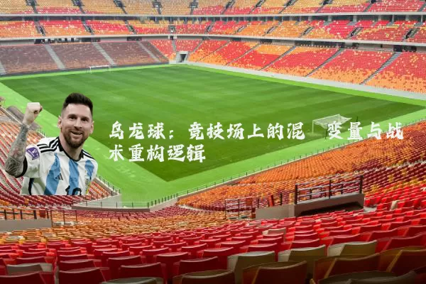 乌龙球:竞技场上的混沌变量与战术重构逻辑