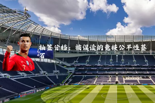 抽签分档:被误读的竞技公平性基石