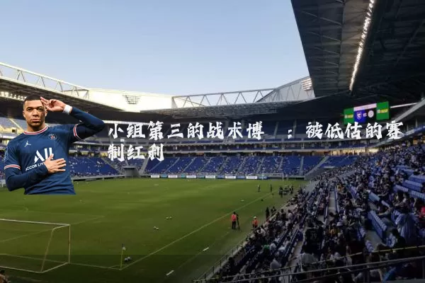 小组第三的战术博弈:被低估的赛制红利