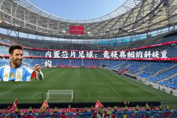 内置芯片足球:竞技真相的科技重构
