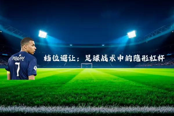 档位避让:足球战术中的隐形杠杆